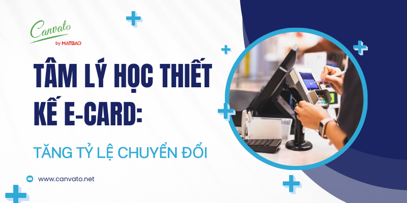 Tâm Lý Học Thiết Kế E-card: Tăng tỷ lệ chuyển đổi